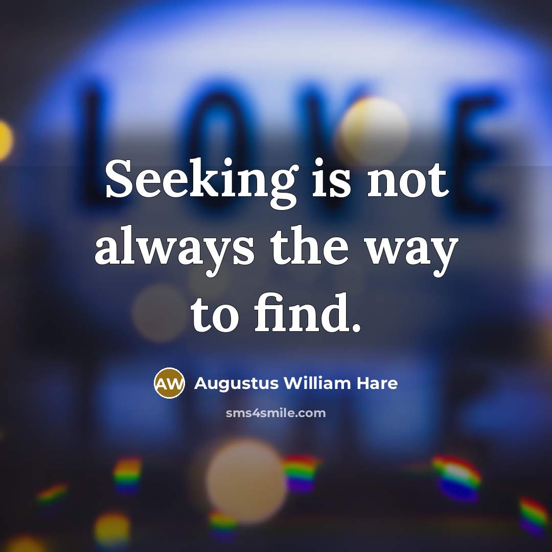 “Seeking is not always the way to find.…” quote by Augustus William Hare