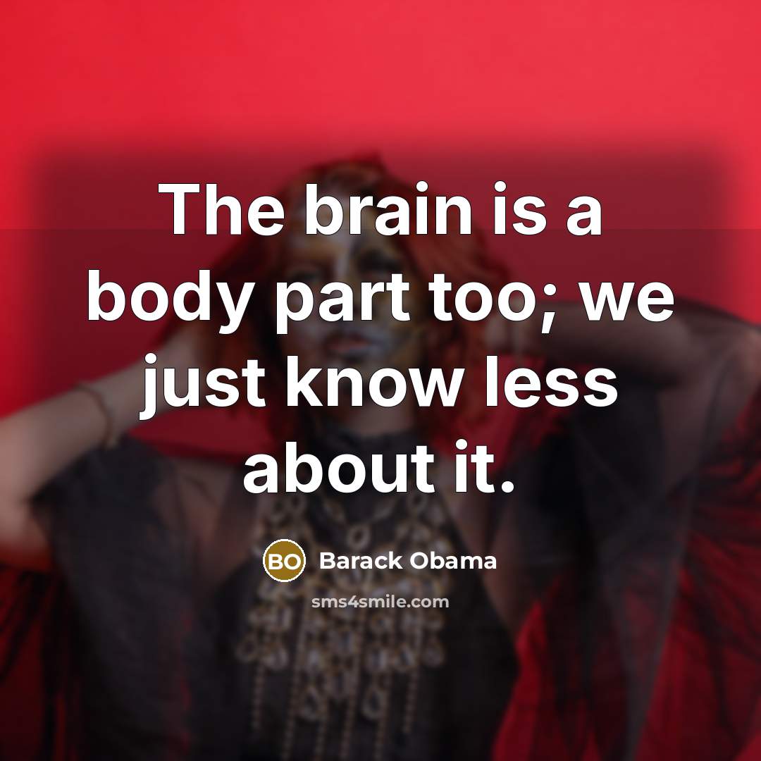 “The brain is a body part too; we just know…” quote by Barack Obama