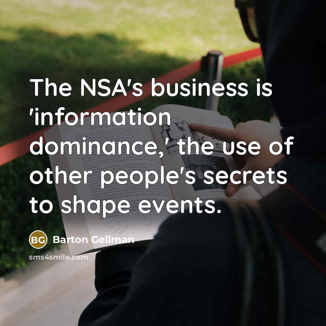 “The NSA's business is 'information dominance,' the use of other…” quote by Barton Gellman