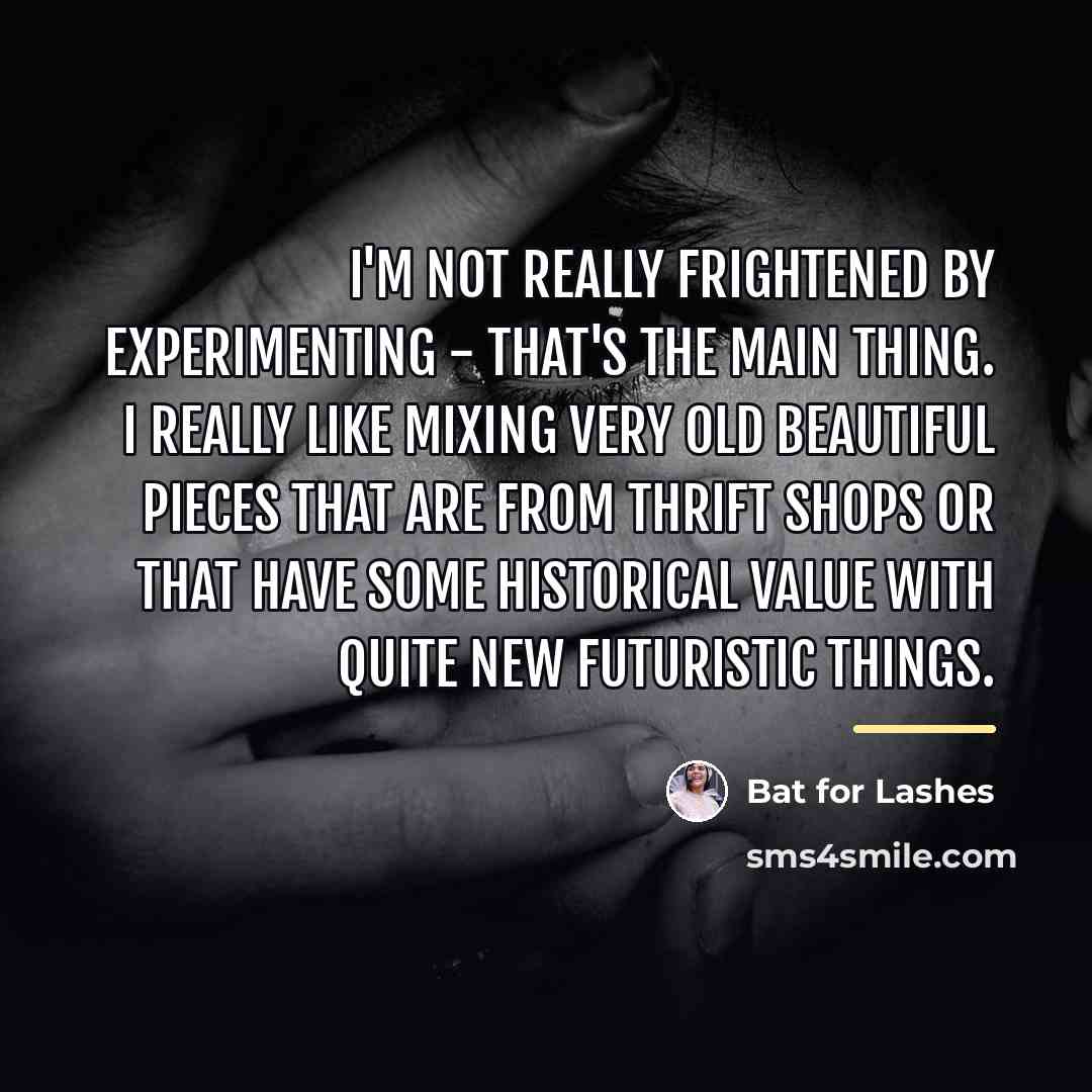 “I'm not really frightened by experimenting - that's the main…” quote by Bat for Lashes