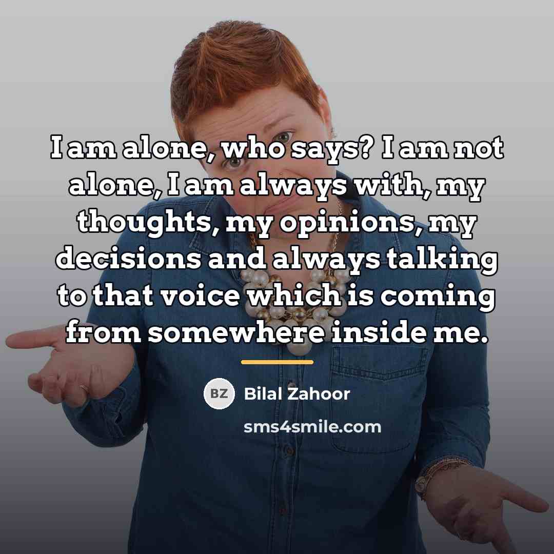 “I am alone, who says? I am not alone, I…” quote by Bilal Zahoor
