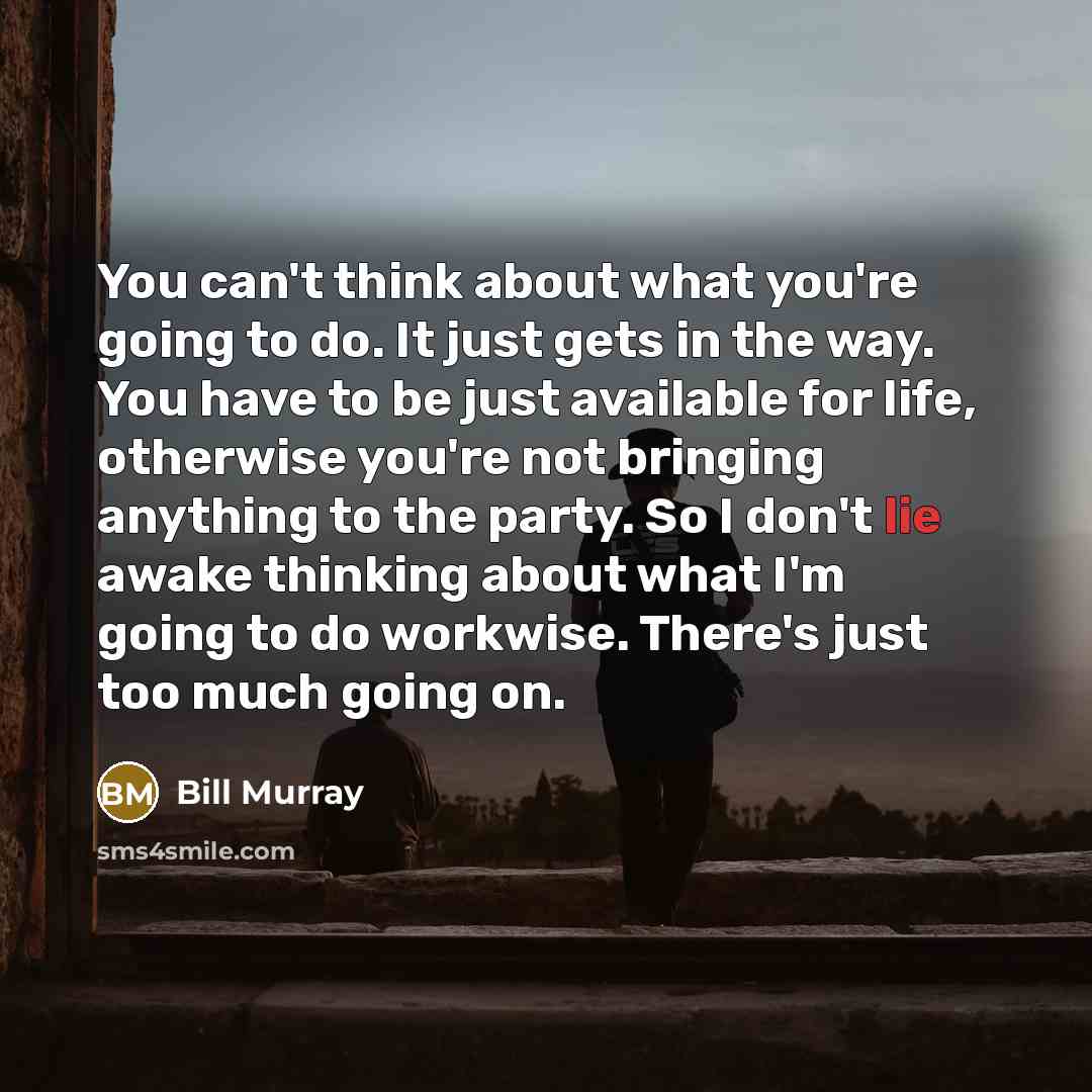 “You can't think about what you're going to do. It…” quote by Bill Murray