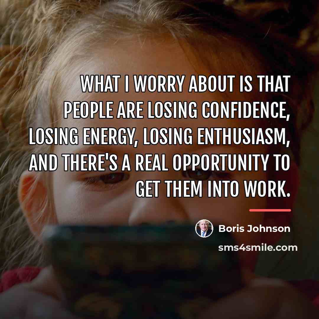 “What I worry about is that people are losing confidence,…” quote by Boris Johnson