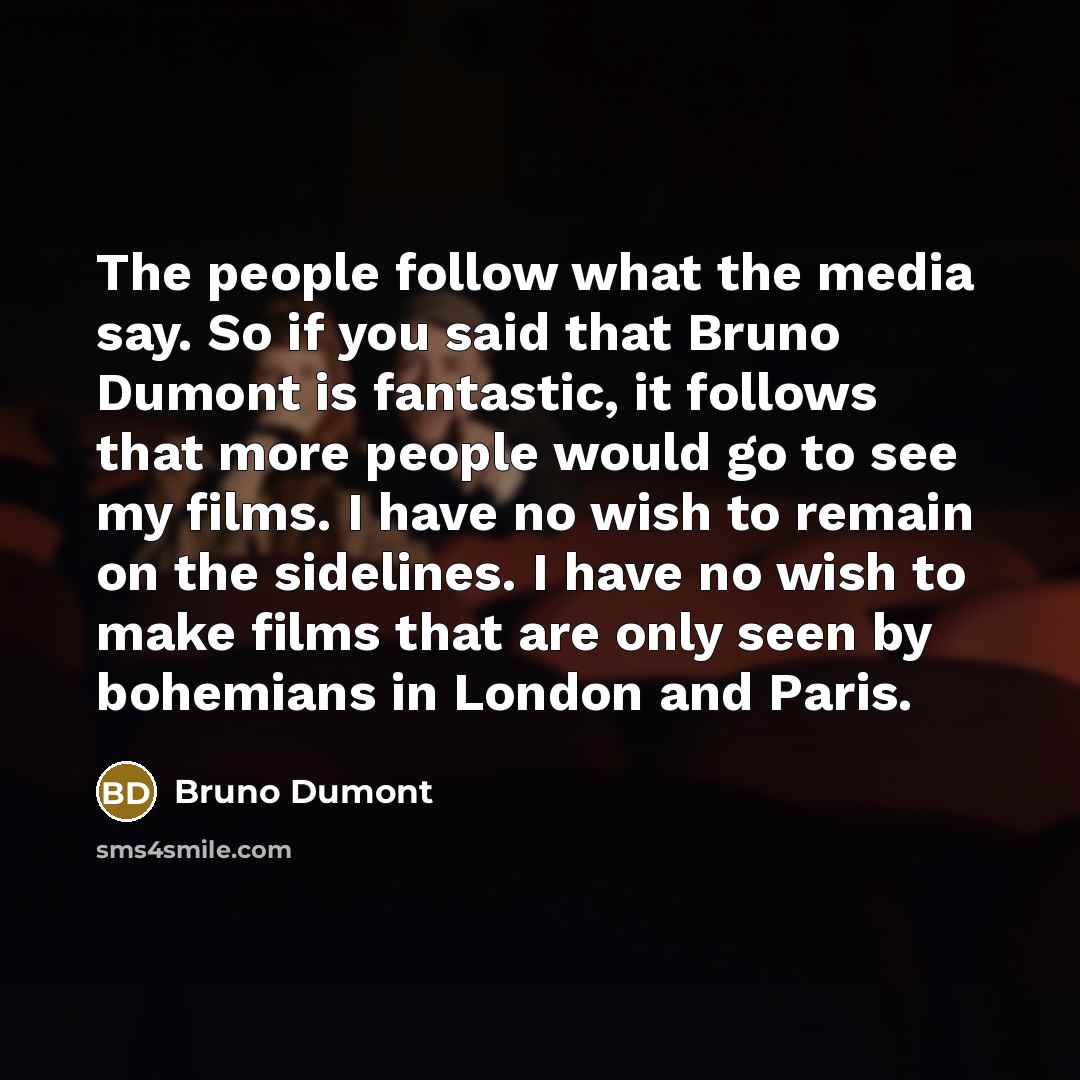 “The people follow what the media say. So if you…” quote by Bruno Dumont