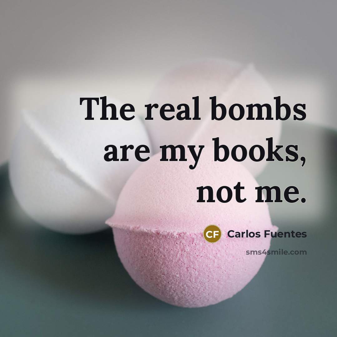 “The real bombs are my books, not me.…” quote by Carlos Fuentes