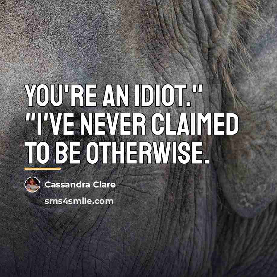 “You're an idiot." "I've never claimed to be otherwise.…” quote by Cassandra Clare
