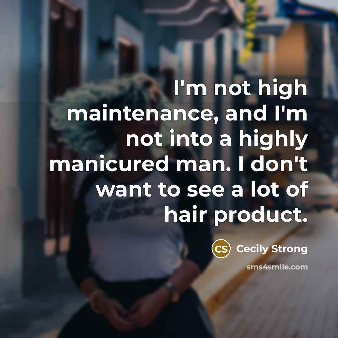 “I'm not high maintenance, and I'm not into a highly…” quote by Cecily Strong