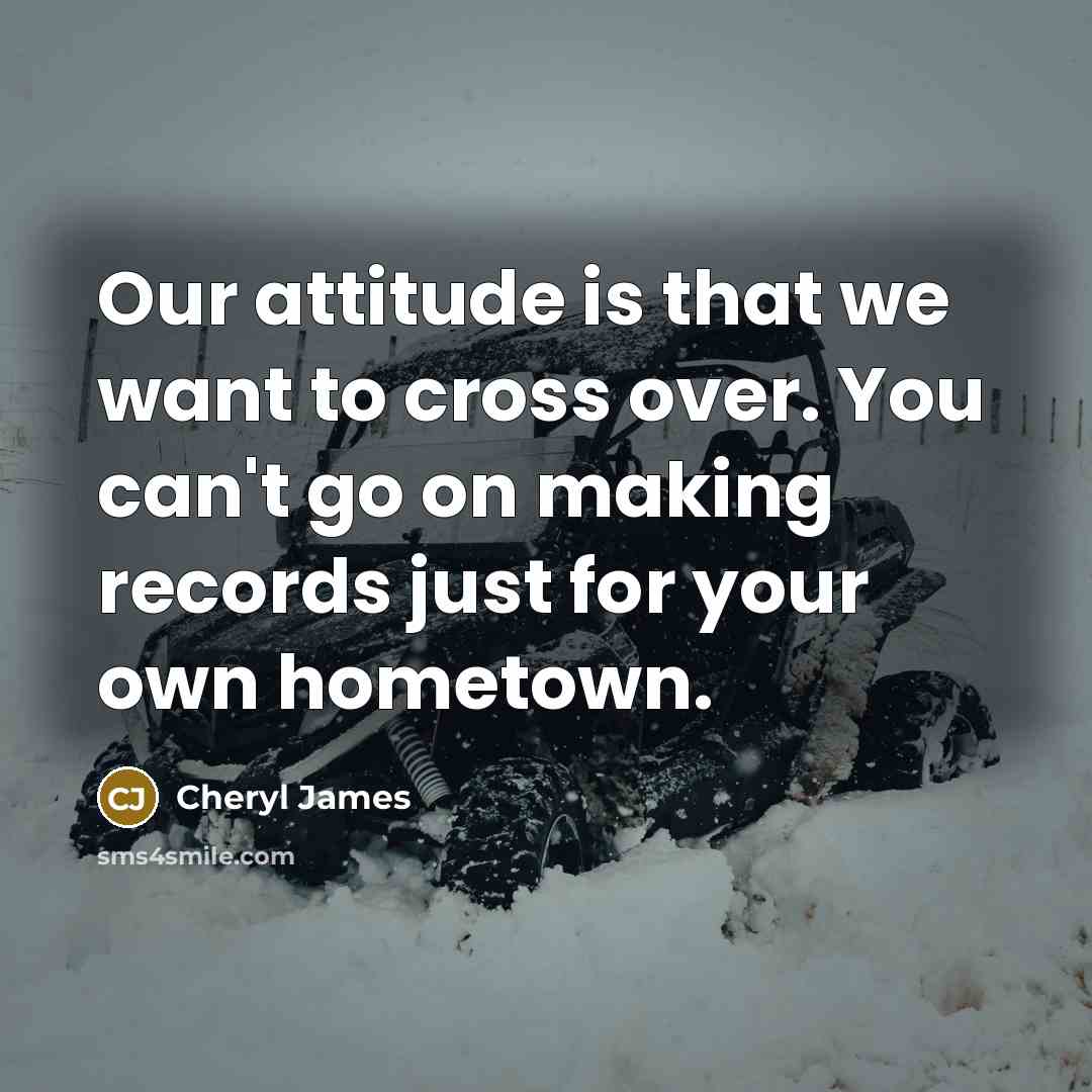 “Our attitude is that we want to cross over. You…” quote by Cheryl James