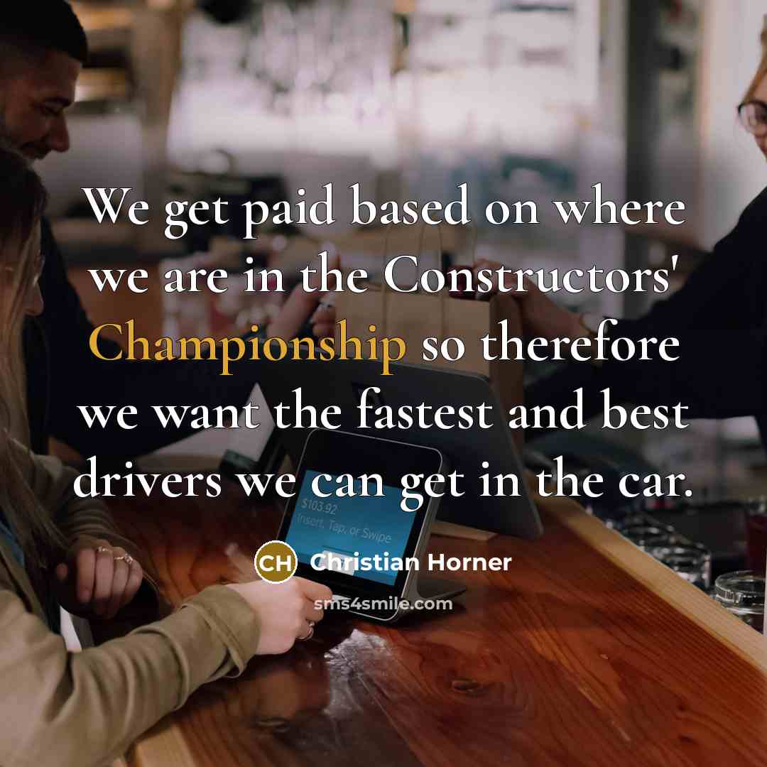 “We get paid based on where we are in the…” quote by Christian Horner