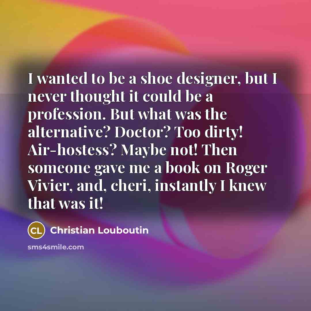 “I wanted to be a shoe designer, but I never…” quote by Christian Louboutin