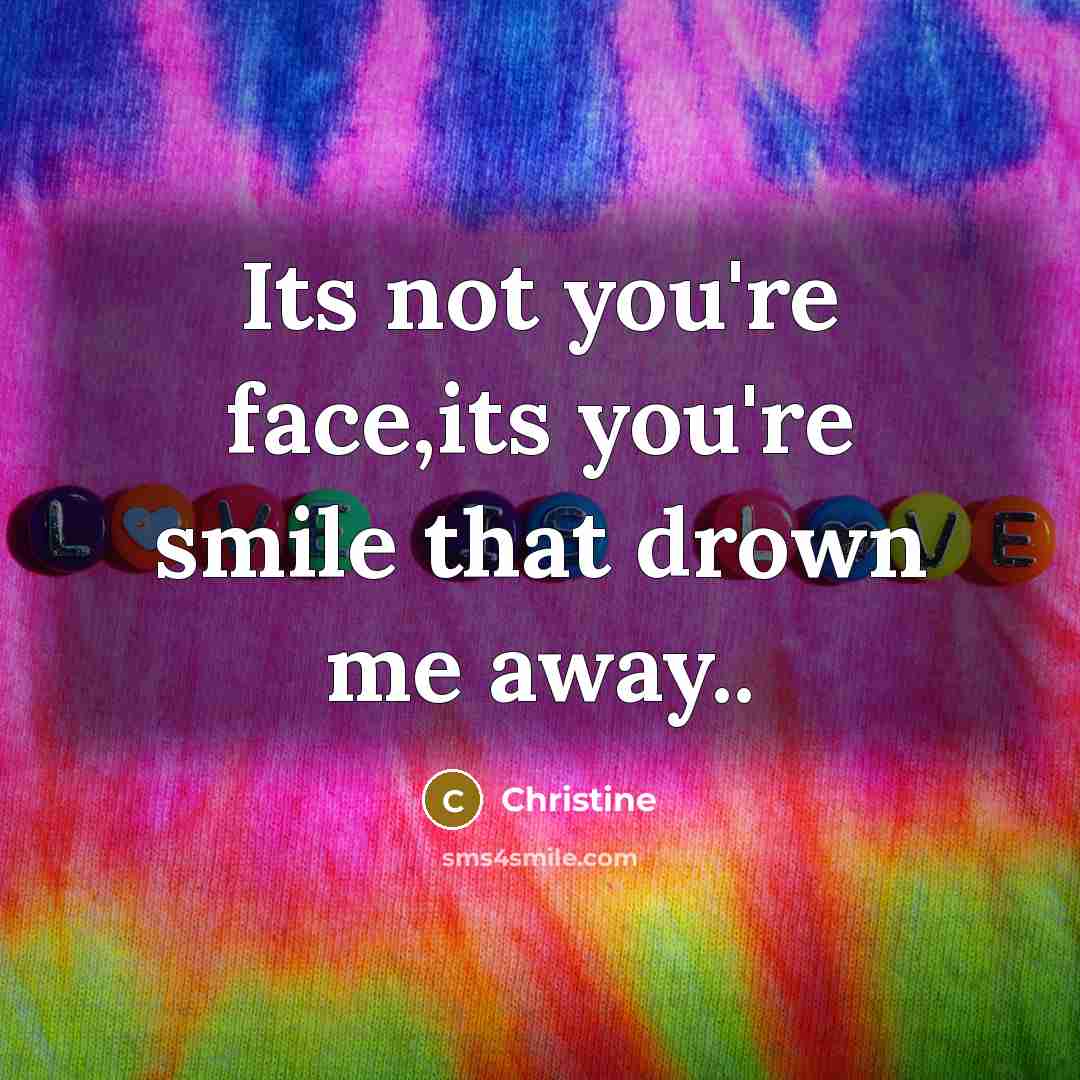 “Its not you're face,its you're smile that drown me away..…” quote by Christine