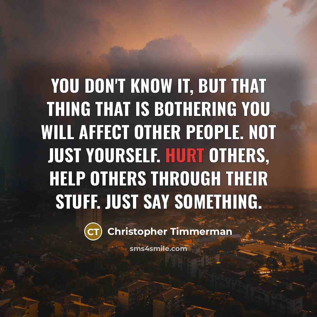 “You don't know it, but that thing that is bothering…” quote by Christopher Timmerman