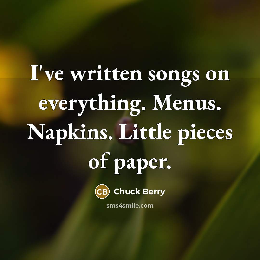 “I've written songs on everything. Menus. Napkins. Little pieces of…” quote by Chuck Berry