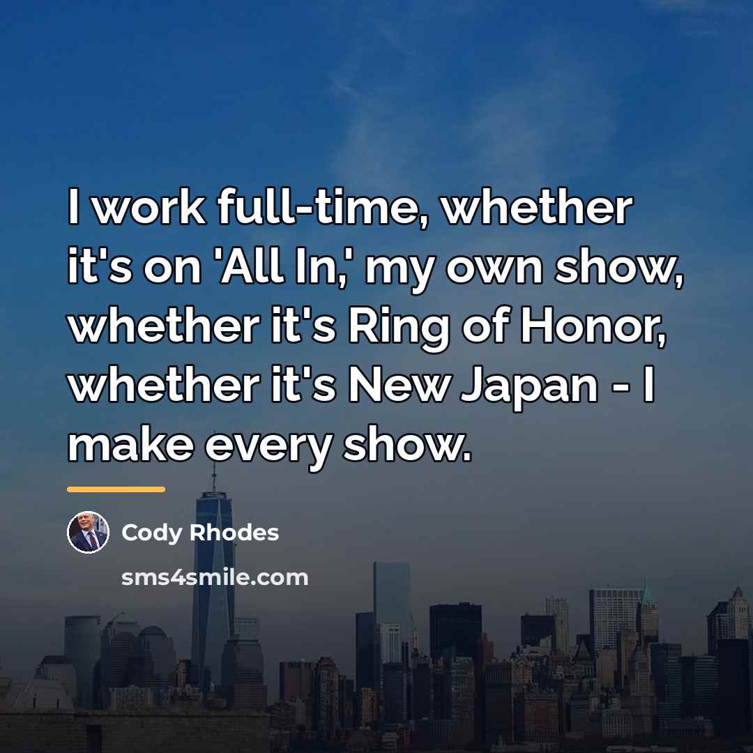 “I work full-time, whether it's on 'All In,' my own…” quote by Cody Rhodes