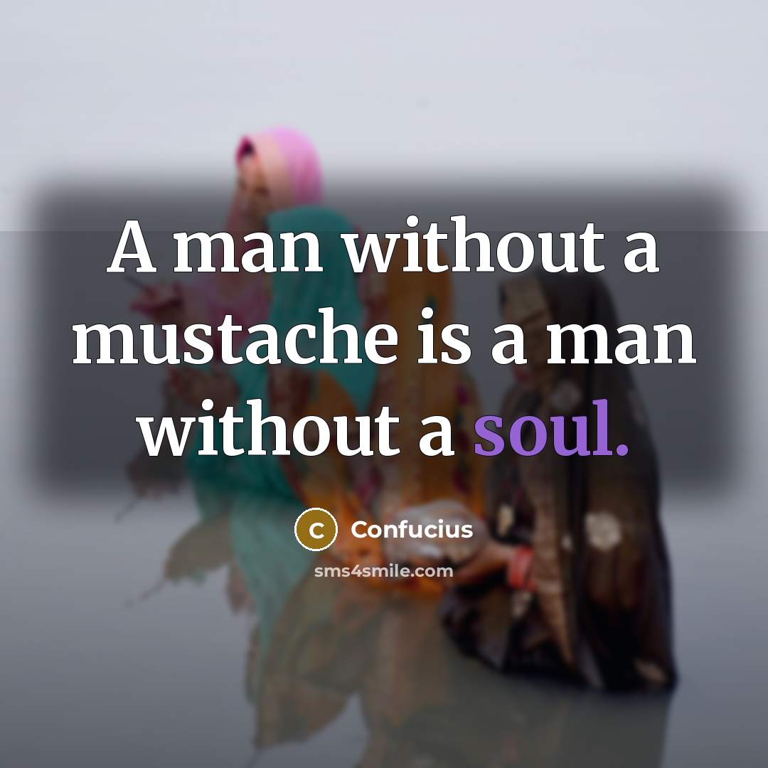 “A man without a mustache is a man without a…” quote by Confucius