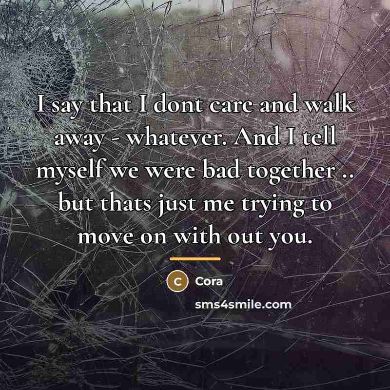 “I say that I dont care and walk away -…” quote by Cora