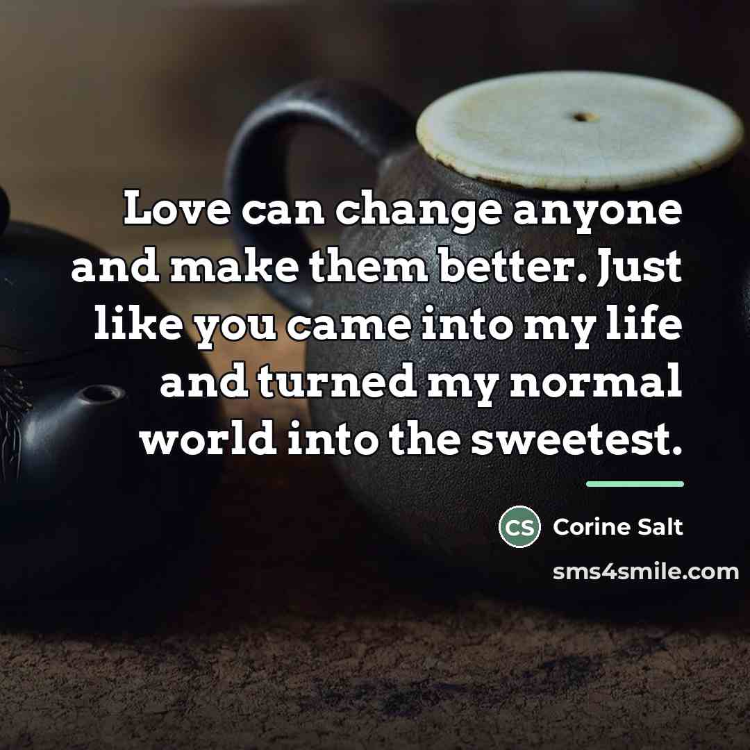 “Love can change anyone and make them better. Just like…” quote by Corine Salt