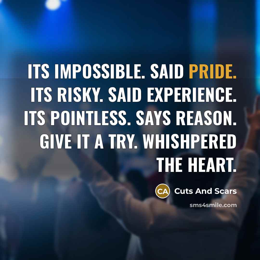“Its impossible. said pride. its risky. said experience. its pointless.…” quote by Cuts And Scars