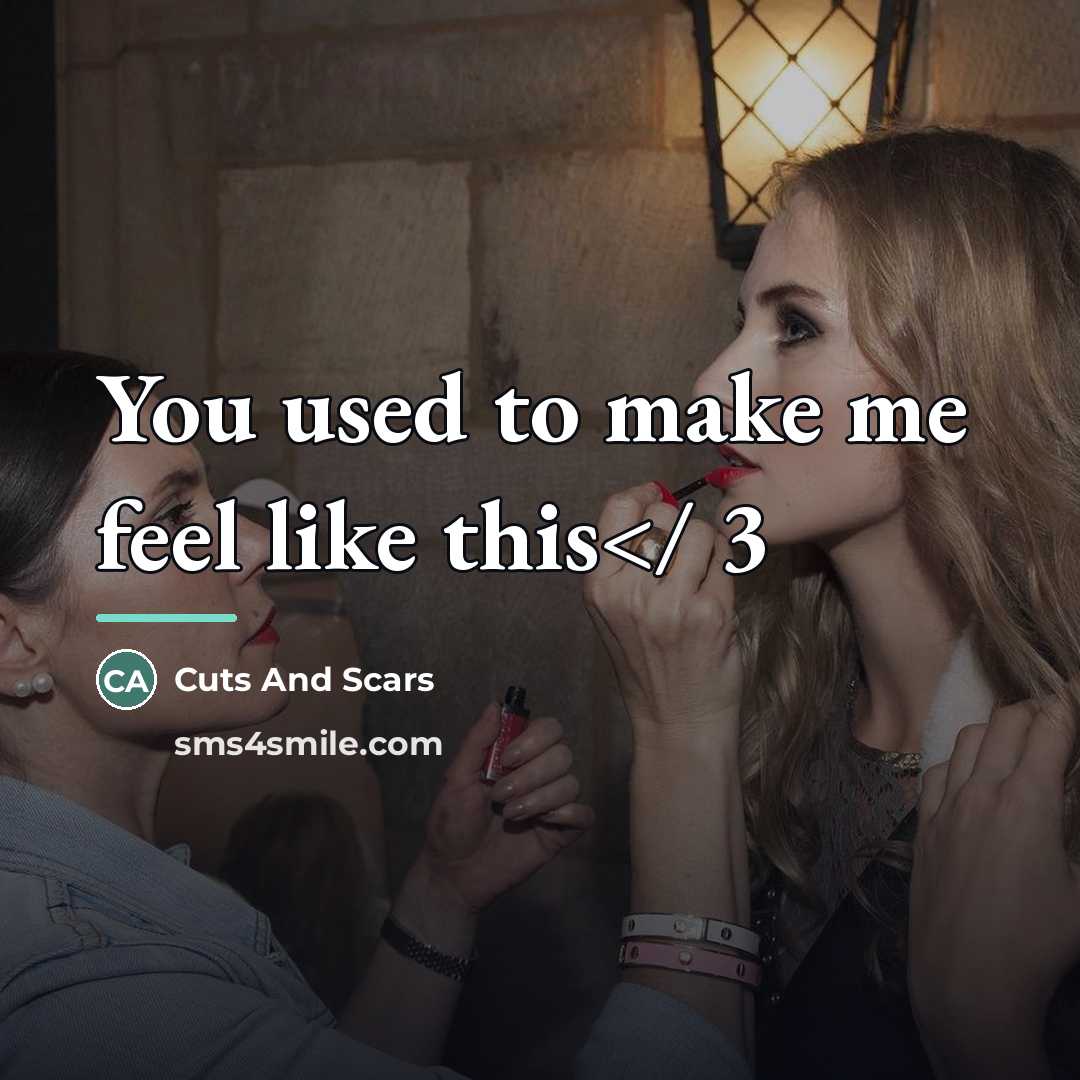 “You used to make me feel like this…” quote by Cuts And Scars