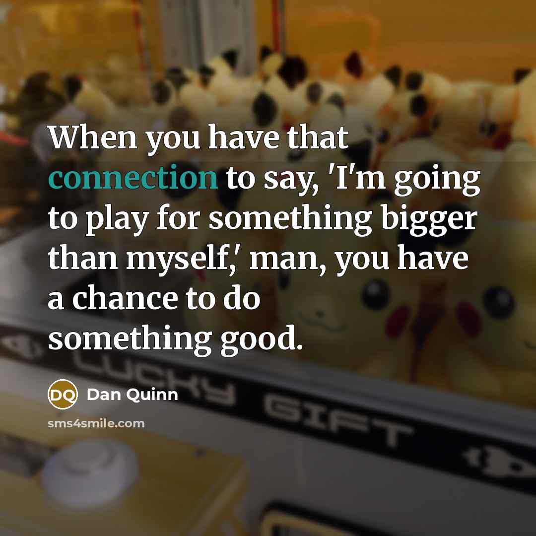 “When you have that connection to say, 'I'm going to…” quote by Dan Quinn