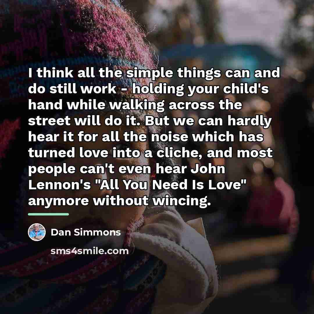 “I think all the simple things can and do still…” quote by Dan Simmons
