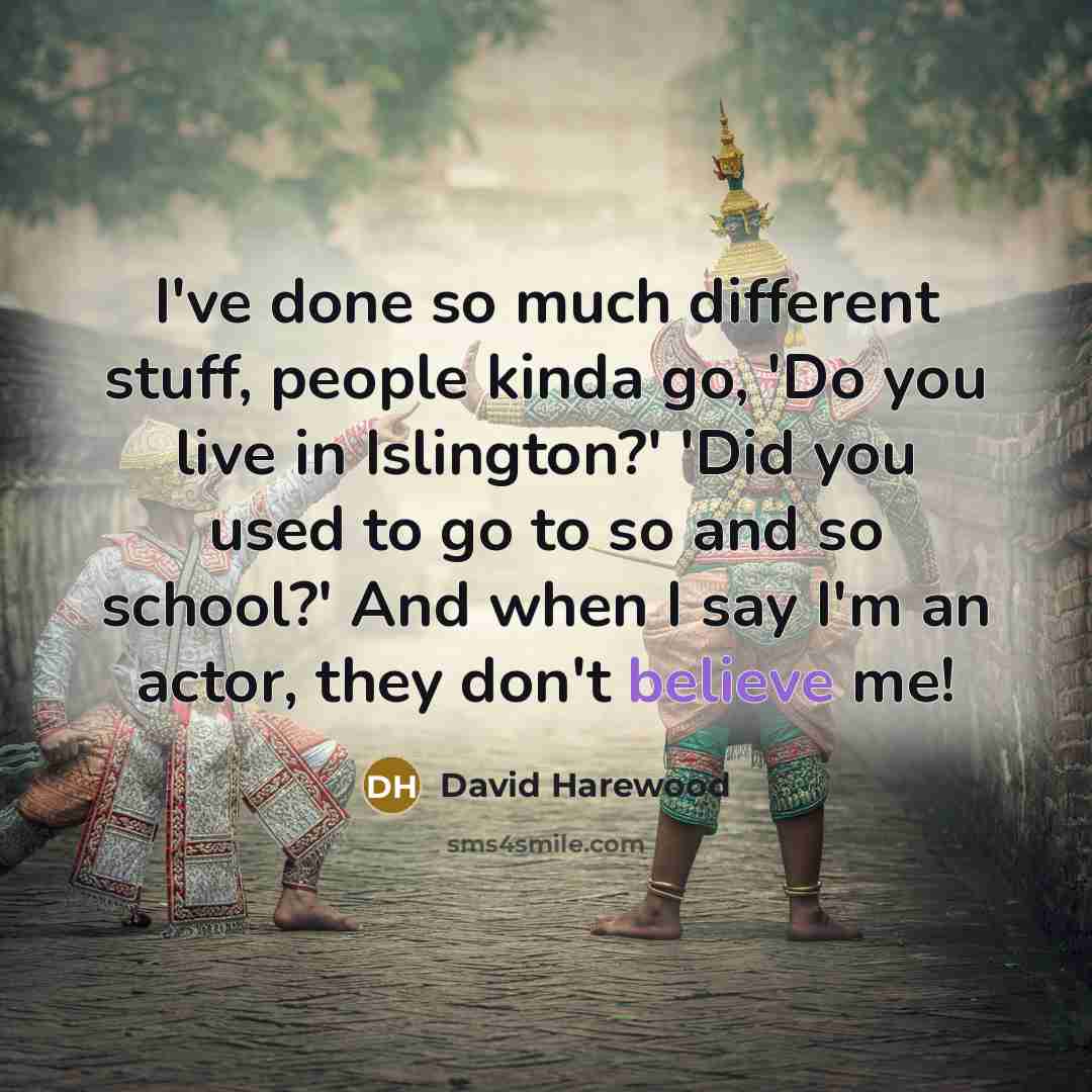 “I've done so much different stuff, people kinda go, 'Do…” quote by David Harewood