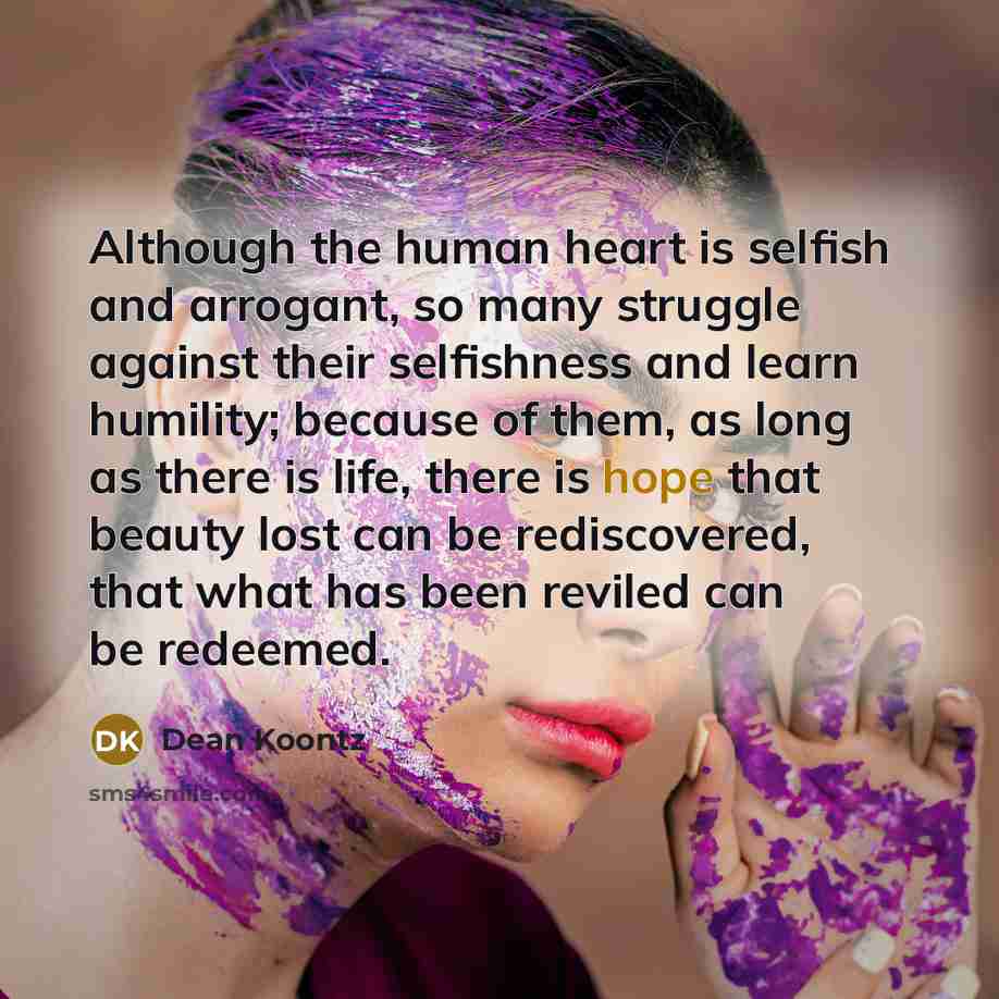 “Although the human heart is selfish and arrogant, so many…” quote by Dean Koontz