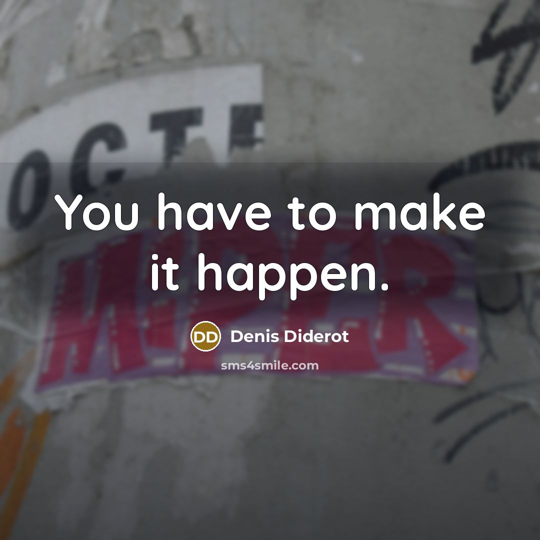 “You have to make it happen.…” quote by Denis Diderot
