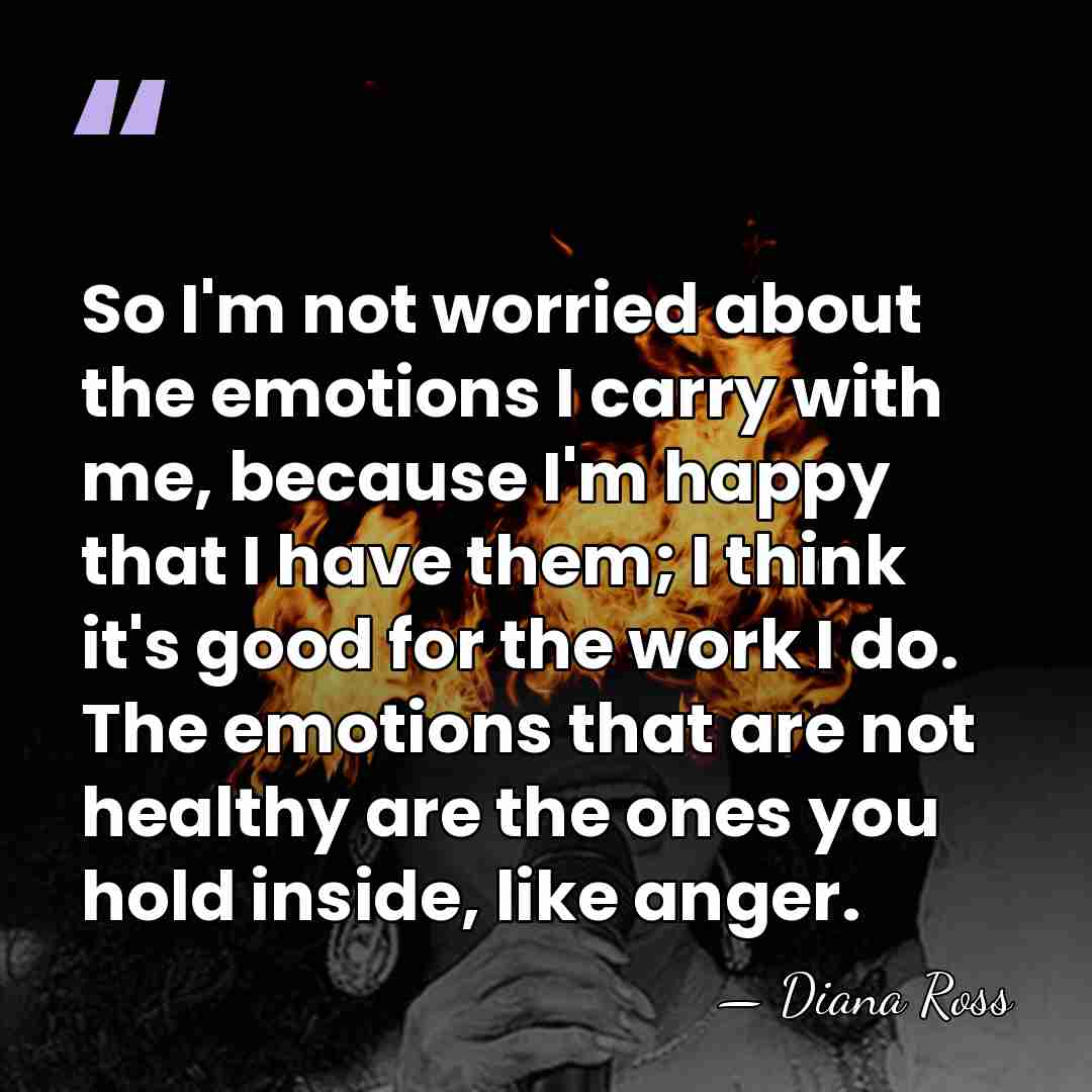 So I'm not worried about the emotions I carry with me, because&hellip; - Diana Ross