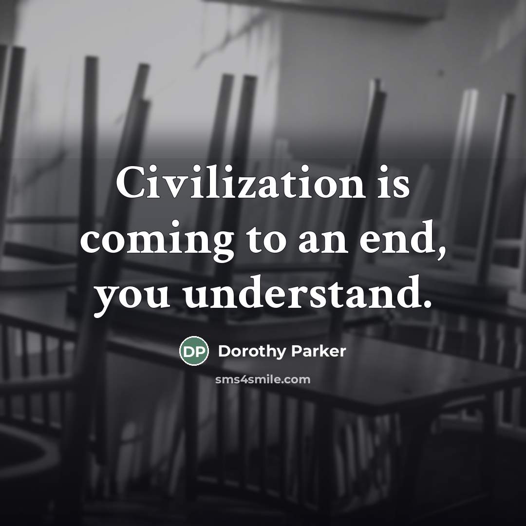 “Civilization is coming to an end, you understand.…” quote by Dorothy Parker