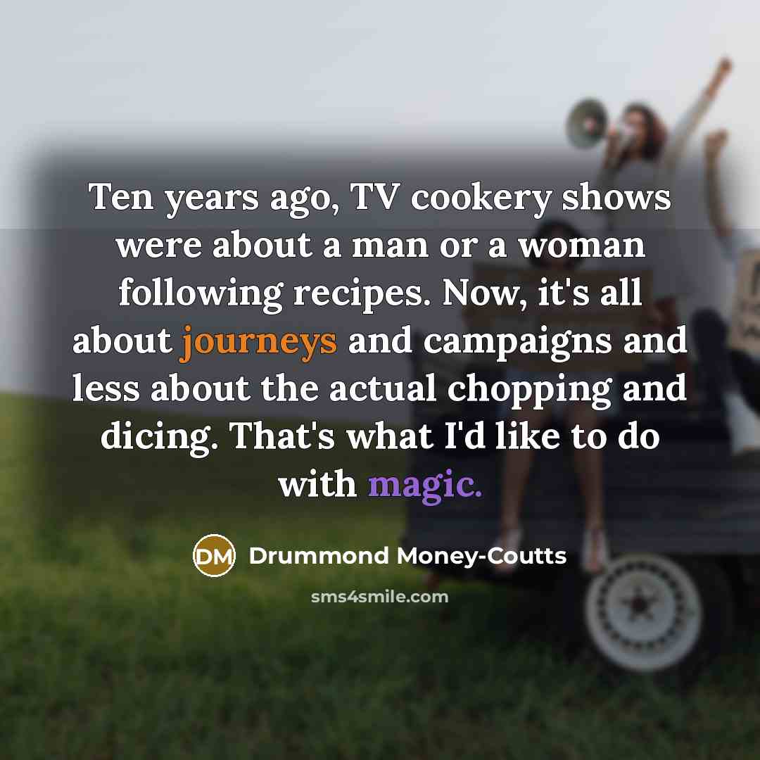 “Ten years ago, TV cookery shows were about a man…” quote by Drummond Money-Coutts