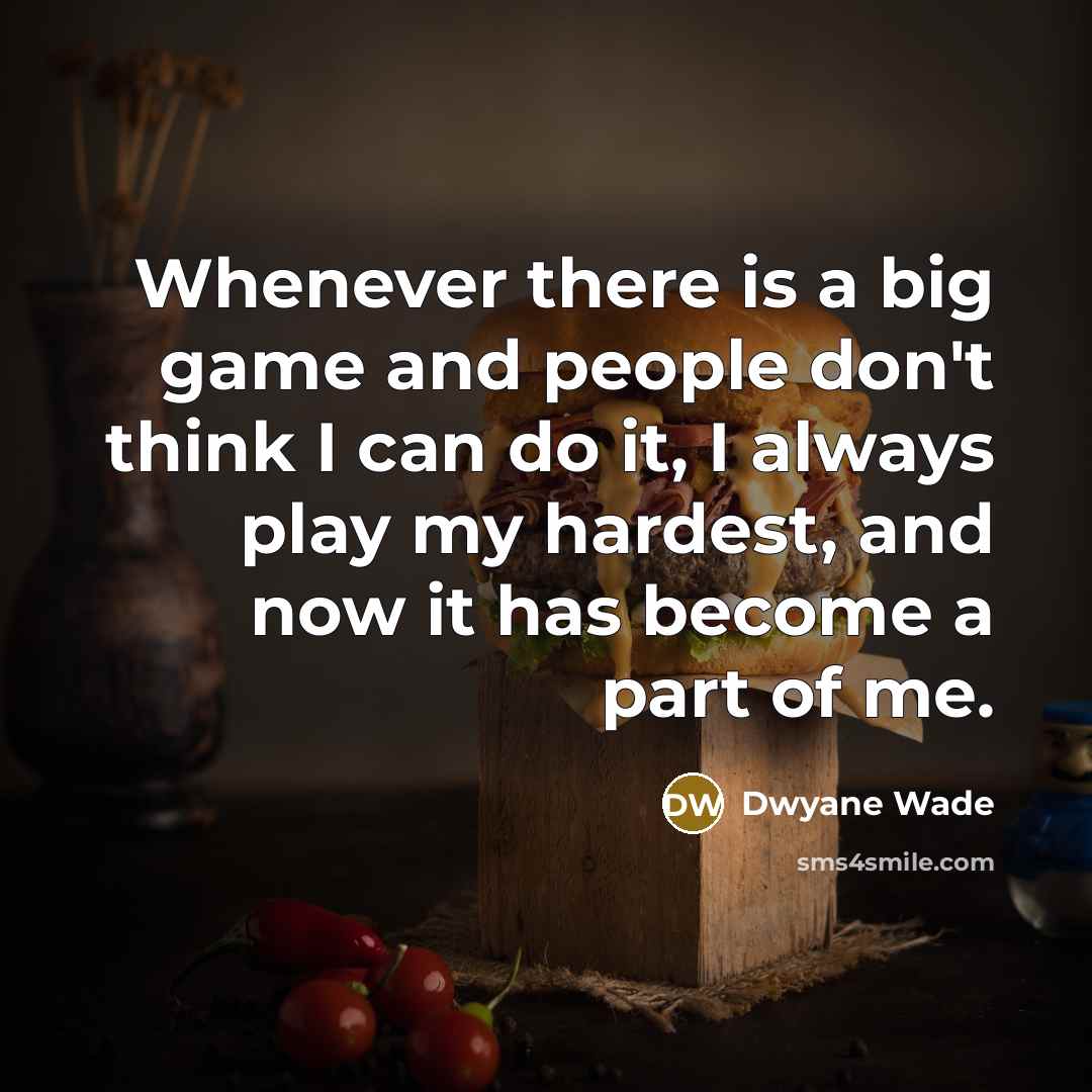 “Whenever there is a big game and people don't think…” quote by Dwyane Wade