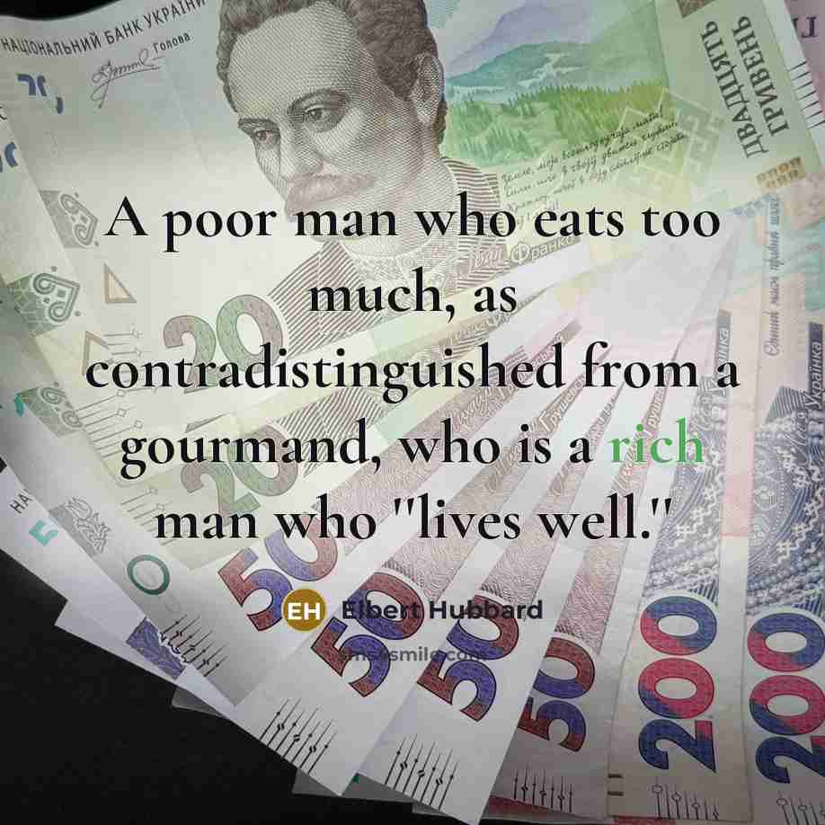 “A poor man who eats too much, as contradistinguished from…” quote by Elbert Hubbard