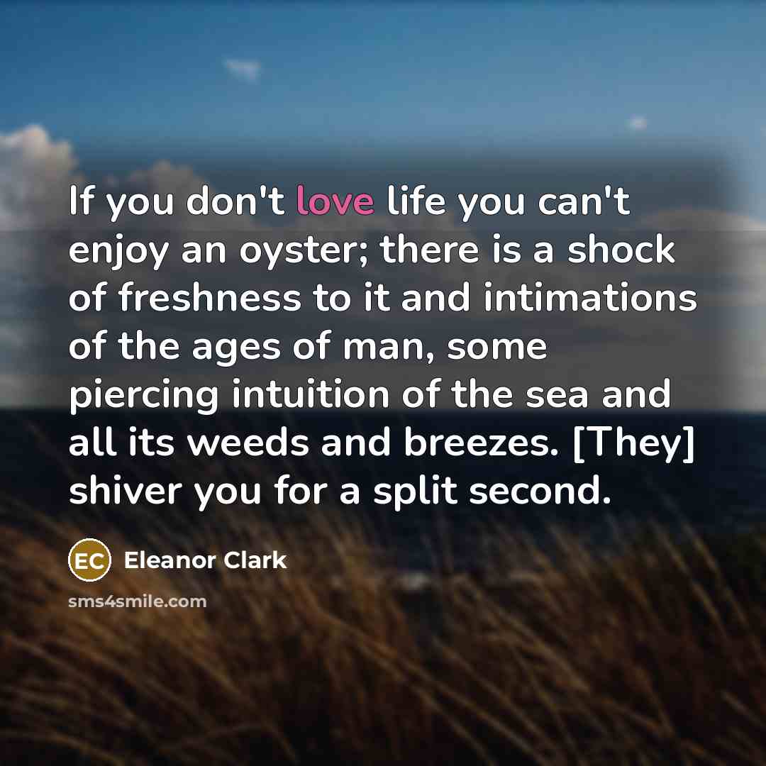 “If you don't love life you can't enjoy an oyster;…” quote by Eleanor Clark