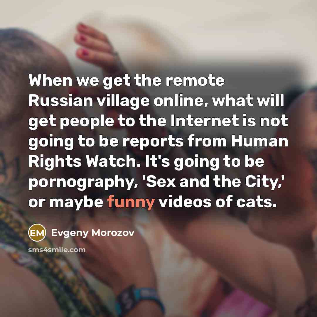 “When we get the remote Russian village online, what will…” quote by Evgeny Morozov