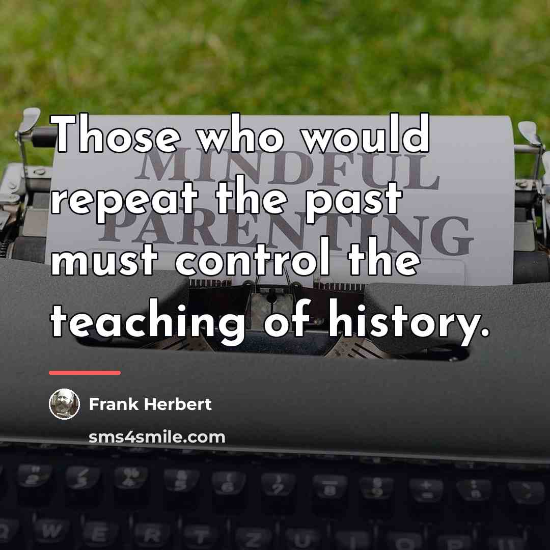 “Those who would repeat the past must control the teaching…” quote by Frank Herbert