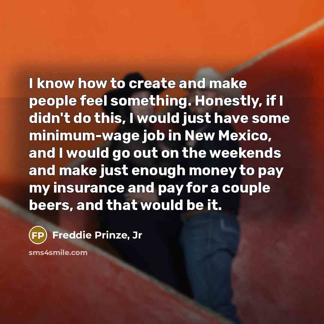 “I know how to create and make people feel something.…” quote by Freddie Prinze, Jr