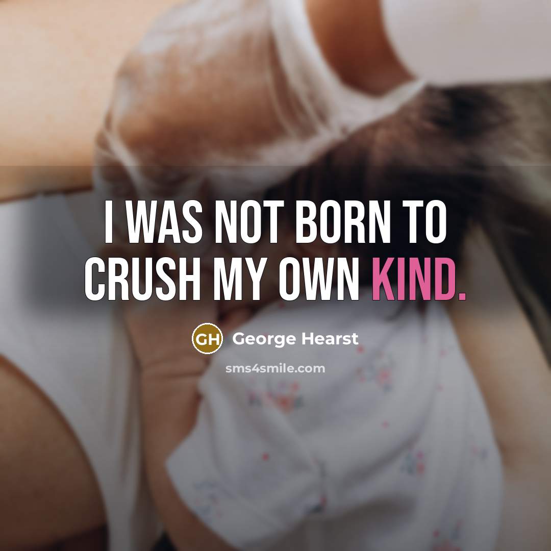 “I was not born to crush my own kind.…” quote by George Hearst