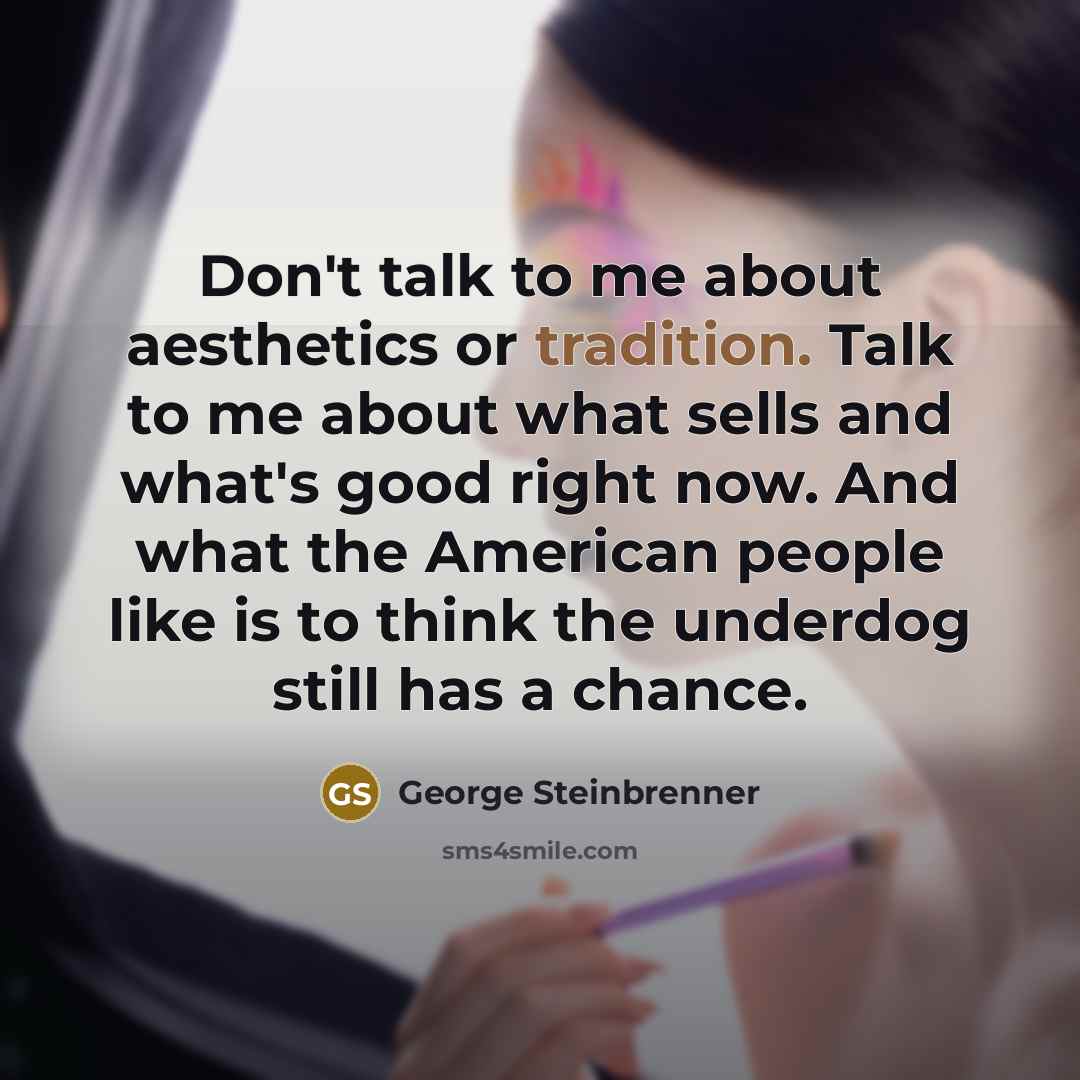 “Don't talk to me about aesthetics or tradition. Talk to…” quote by George Steinbrenner
