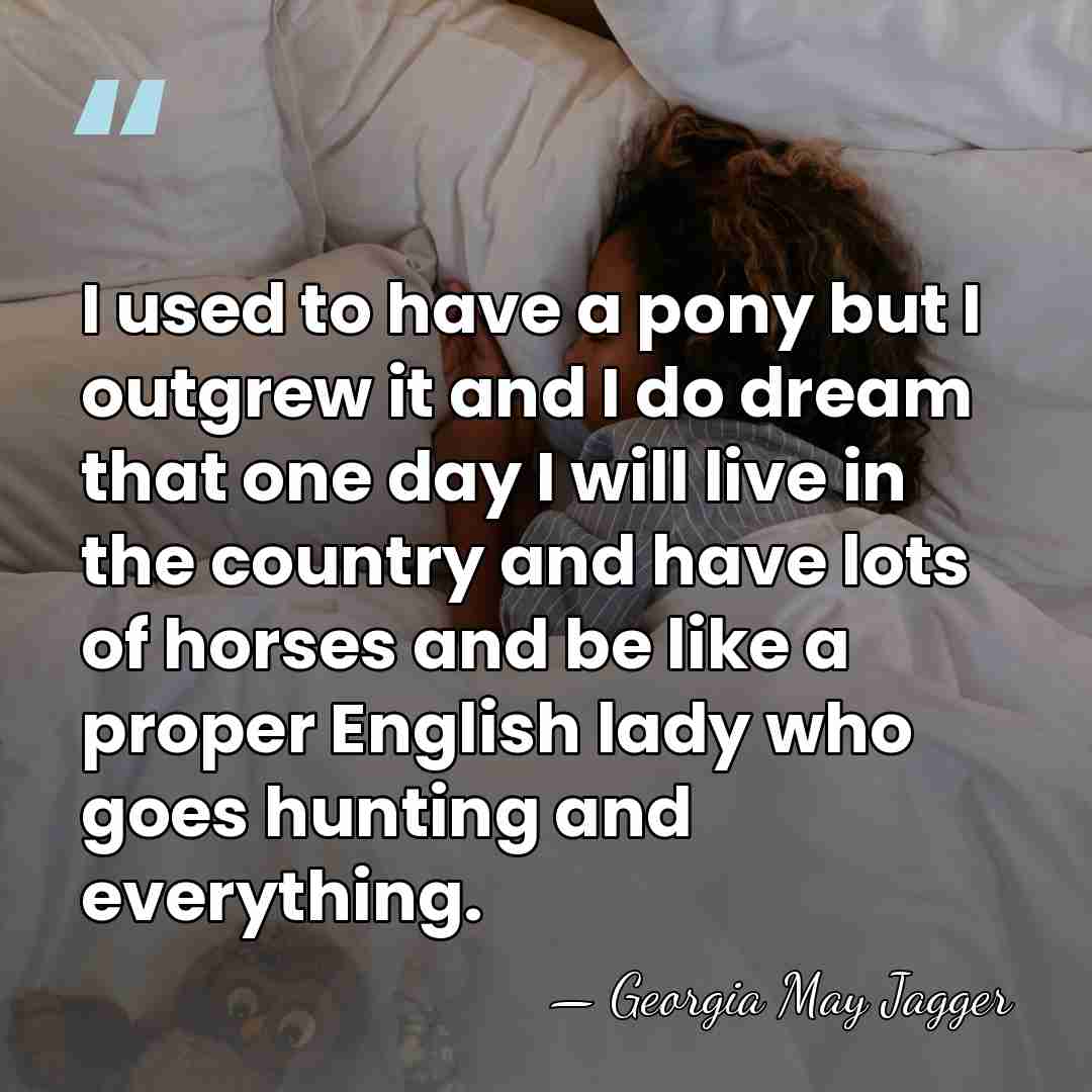 I used to have a pony but I outgrew it and I&hellip; - Georgia May Jagger