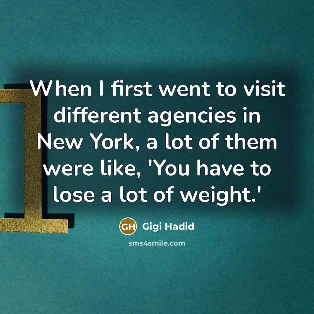 “When I first went to visit different agencies in New York, a lot of them were like, 'You have to lose a lot of weight.'” quote by Gigi Hadid