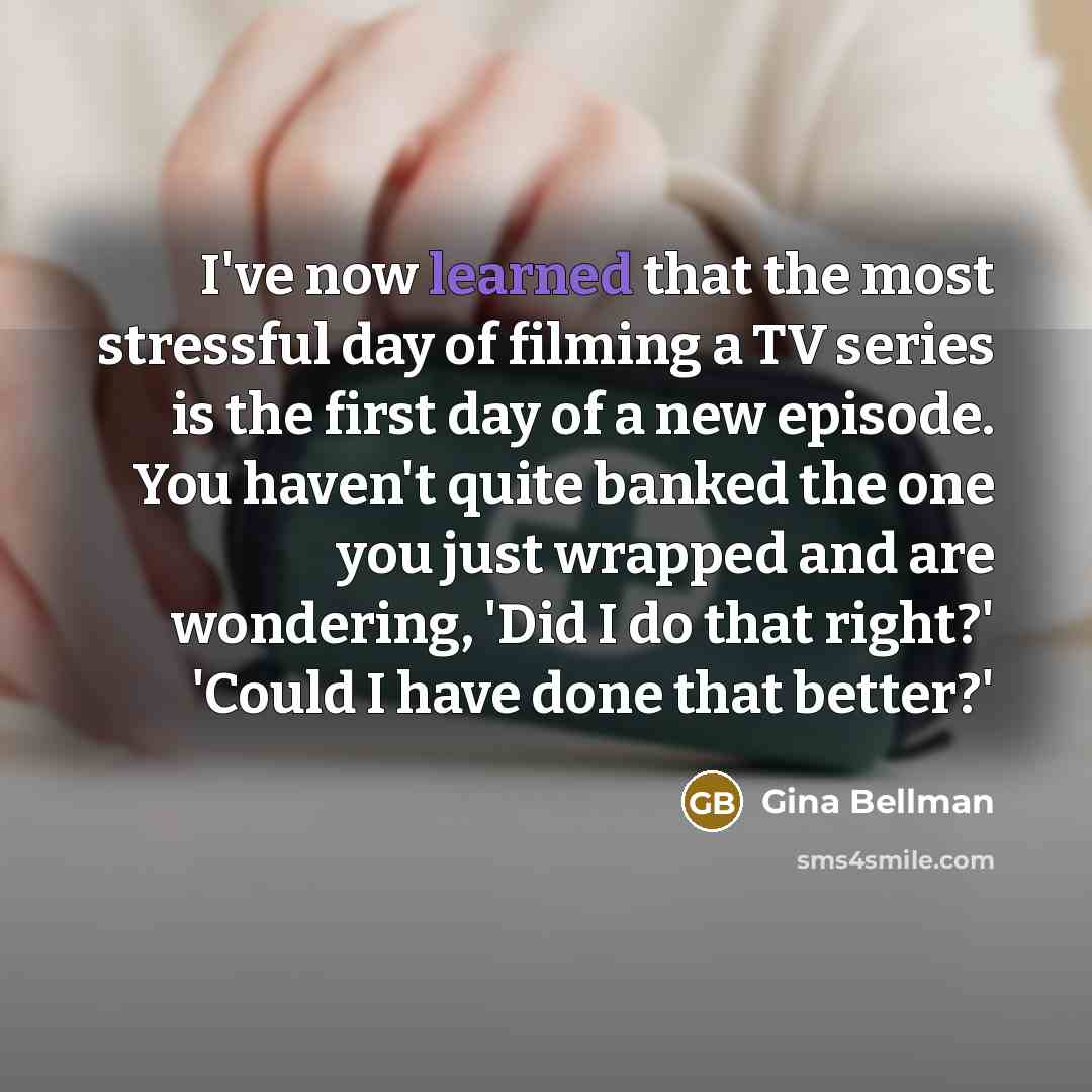 “I've now learned that the most stressful day of filming…” quote by Gina Bellman