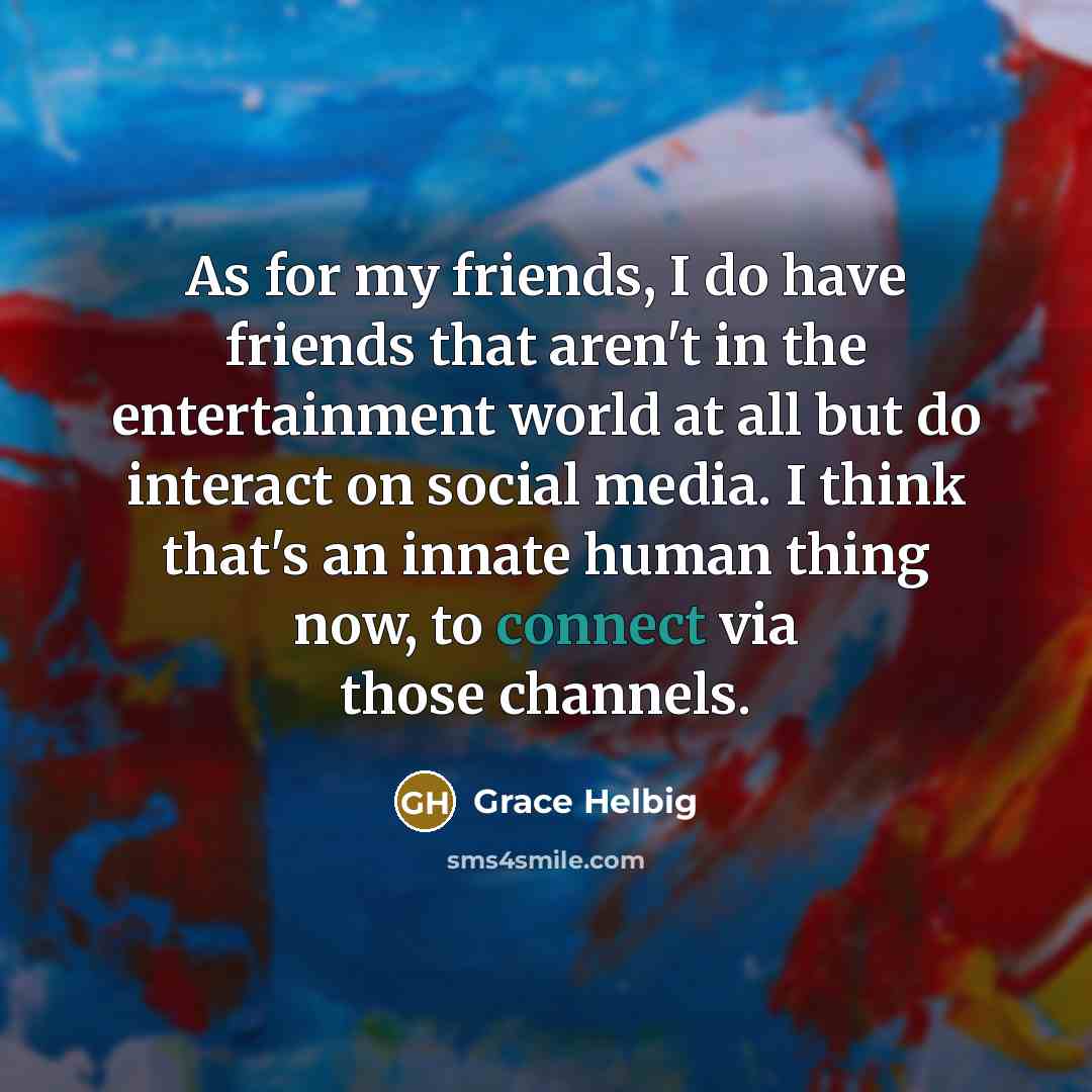 “As for my friends, I do have friends that aren't…” quote by Grace Helbig