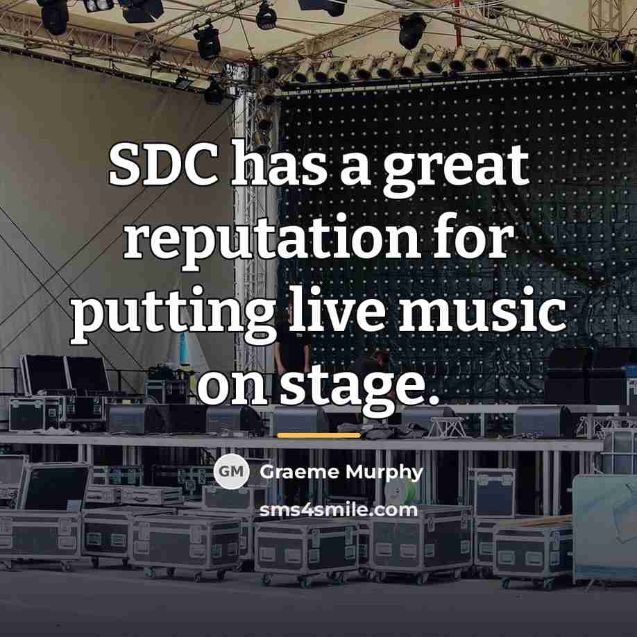 “SDC has a great reputation for putting live music on…” quote by Graeme Murphy