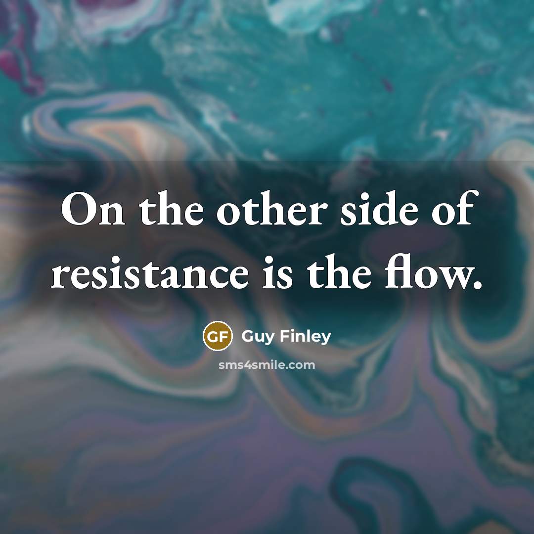“On the other side of resistance is the flow.…” quote by Guy Finley