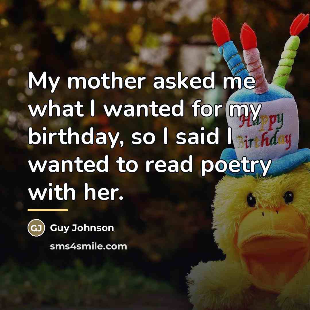 “My mother asked me what I wanted for my birthday,…” quote by Guy Johnson