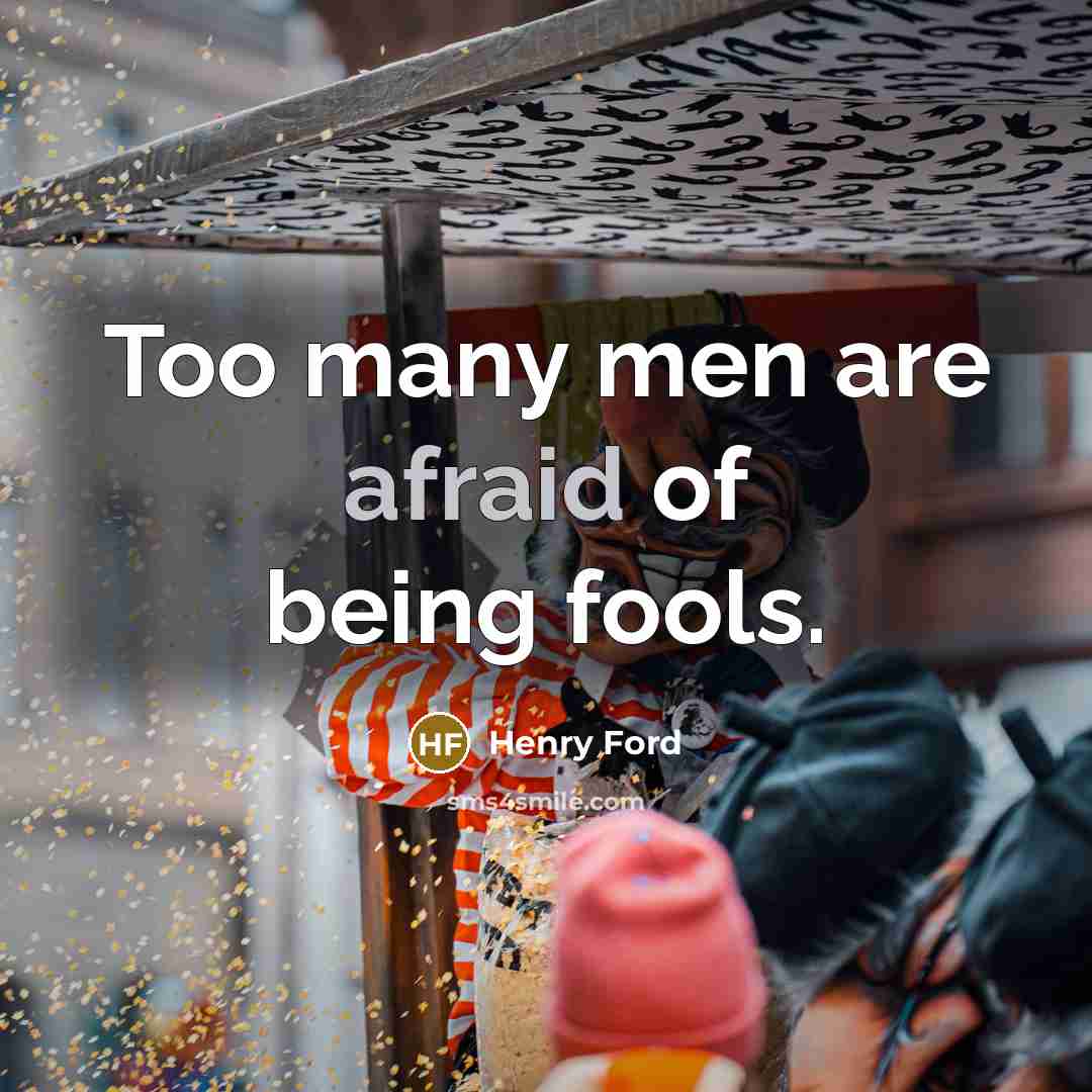 “Too many men are afraid of being fools.…” quote by Henry Ford