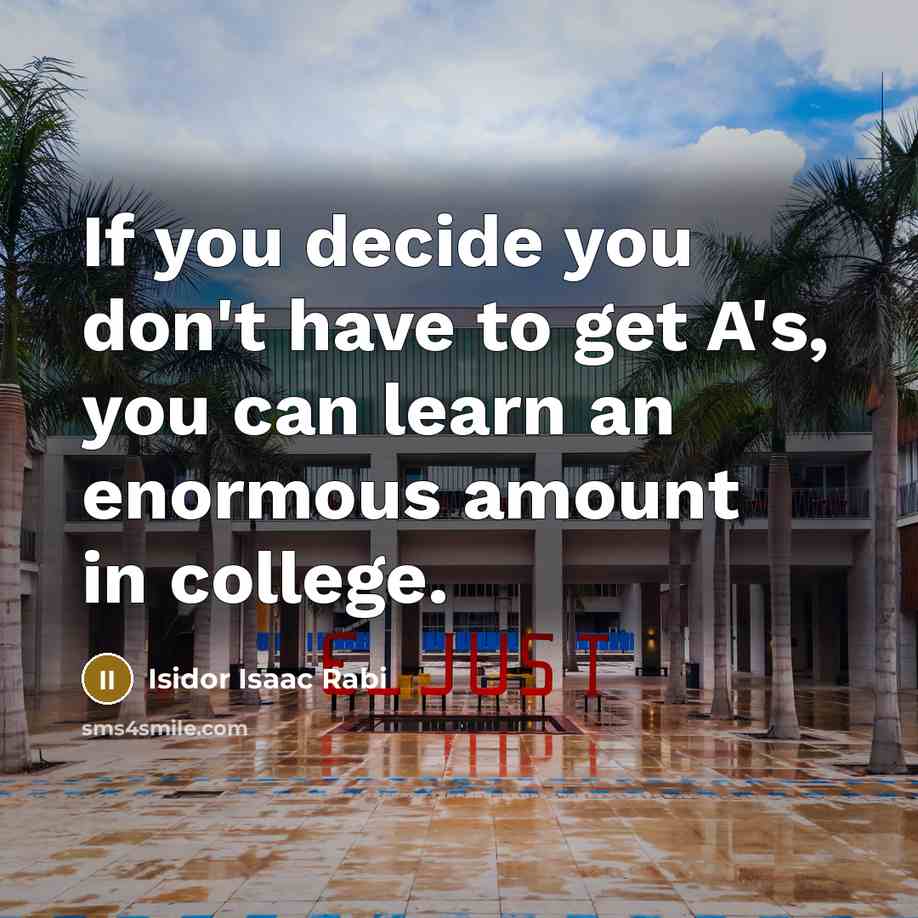 “If you decide you don't have to get A's, you…” quote by Isidor Isaac Rabi