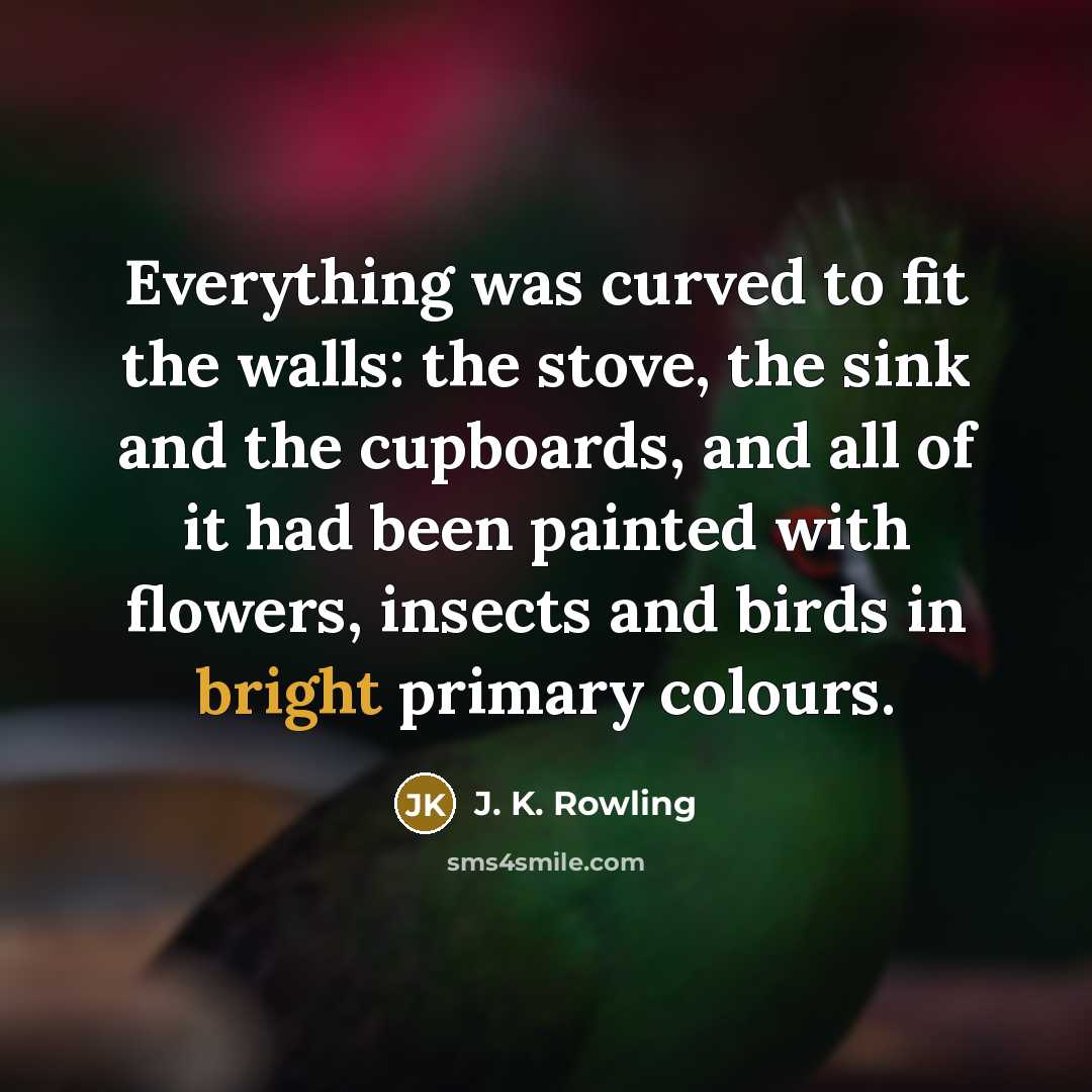 “Everything was curved to fit the walls: the stove, the…” quote by J. K. Rowling