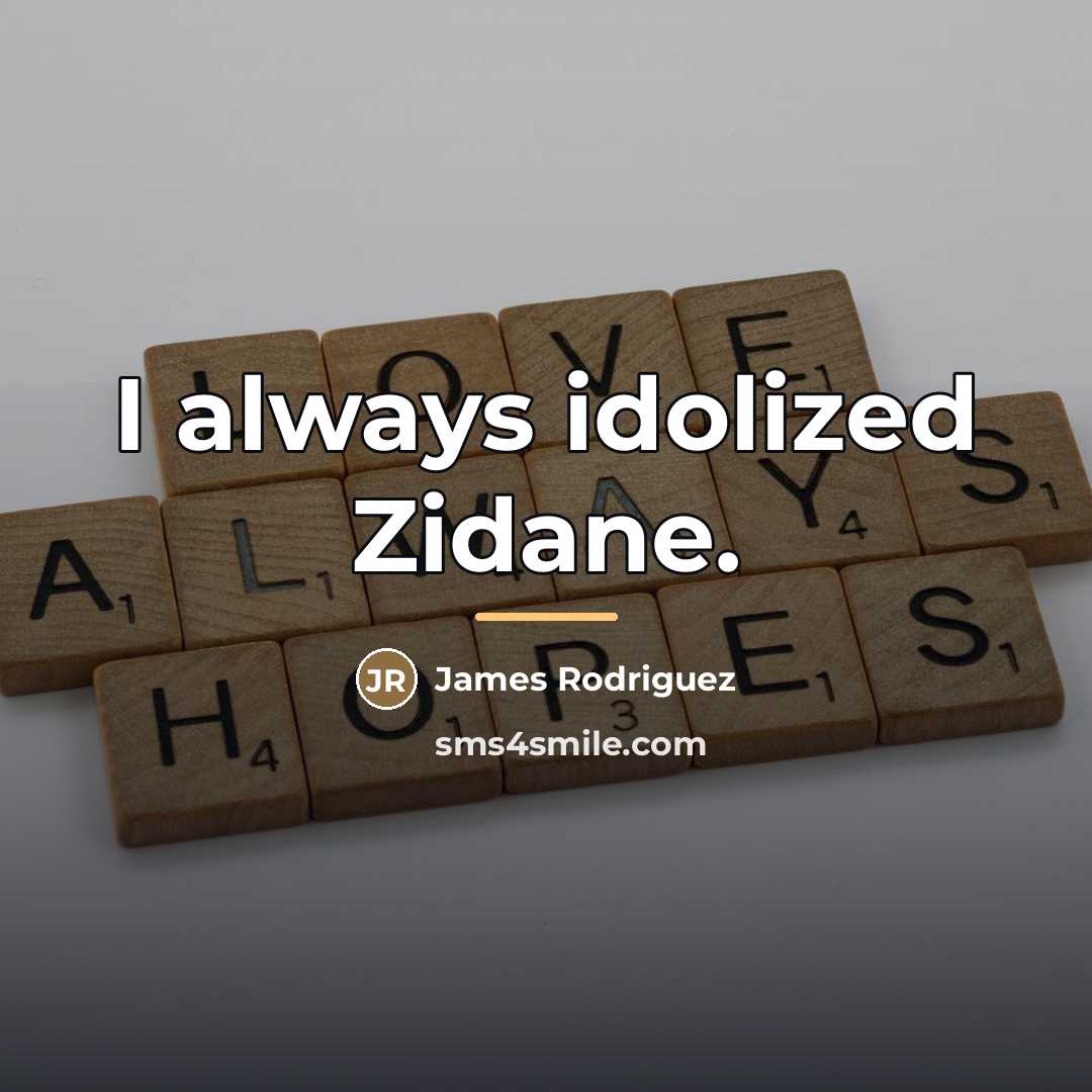 “I always idolized Zidane.…” quote by James Rodriguez